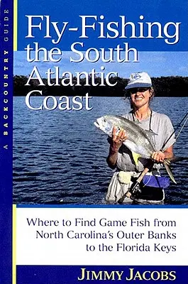 A dél-atlanti partvidék műlegyes horgászata: Hol találunk vadhalakat az észak-karolinai Outer Banks-től a Florida Keysig - Fly-Fishing the South Atlantic Coast: Where to Find Game Fish from North Carolina's Outer Banks to the Florida Keys