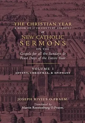 A keresztény év: kötet (Prédikációk az evangéliumokról adventre, karácsonyra és epifániára) - The Christian Year: Vol. 1 (Sermons on the Gospels for Advent, Christmas, and Epiphany)