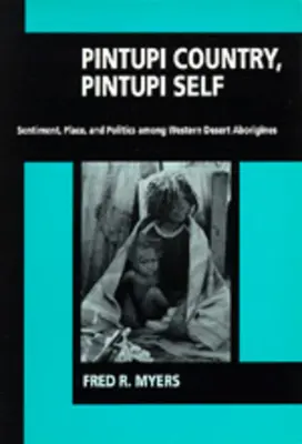 Pintupi Country, Pintupi Self: Sentiment, Place, and Politics Among Western Desert Aborigines (Érzelmek, hely és politika a nyugati sivatagi őslakosok körében) - Pintupi Country, Pintupi Self: Sentiment, Place, and Politics Among Western Desert Aborigines