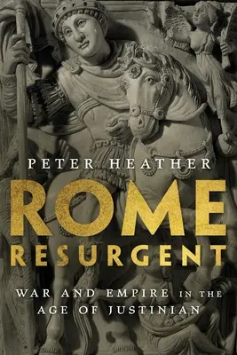 Róma újjáéledt: Háború és birodalom Justinianus korában - Rome Resurgent: War and Empire in the Age of Justinian