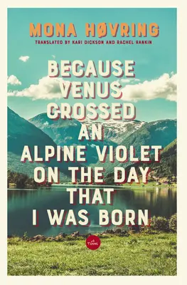 Mert a Vénusz átlépett egy alpesi ibolyát azon a napon, amikor megszülettem - Because Venus Crossed an Alpine Violet on the Day That I Was Born