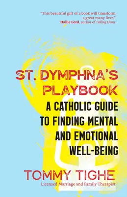 Szent Dymphna játékkönyve: A Catholic Guide to Finding Mental and Emotional Well-Being: A Catholic Guide to Finding Mental and Emotional Well-Being - St. Dymphna's Playbook: A Catholic Guide to Finding Mental and Emotional Well-Being