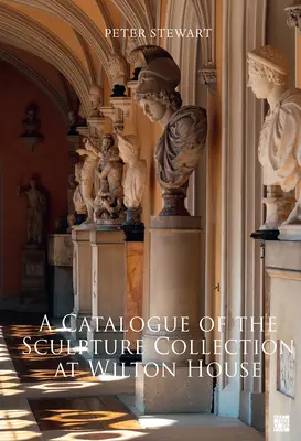 A Wilton House szobrászati gyűjteményének katalógusa - A Catalogue of the Sculpture Collection at Wilton House