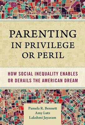 Szülőség kiváltságban vagy veszélyben: Hogyan teszi lehetővé vagy siklatja ki az amerikai álmot a társadalmi egyenlőtlenség? - Parenting in Privilege or Peril: How Social Inequality Enables or Derails the American Dream