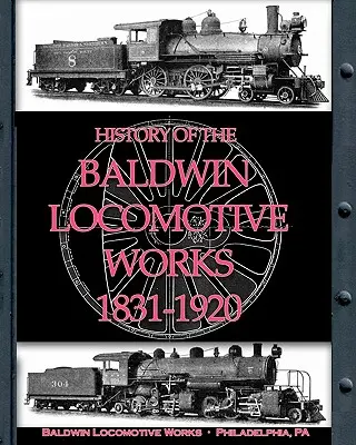 A Baldwin mozdonygyár története 1831-1920 - History of the Baldwin Locomotive Works 1831-1920