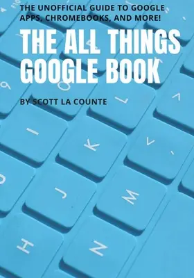 A Minden, ami a Google-ról szól könyv: A nem hivatalos útmutató a Google Apps, a Chromebookok és még sok minden máshoz! - The All Things Google Book: The Unofficial Guide to Google Apps, Chromebooks, and More!