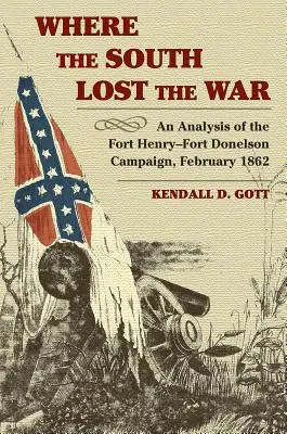 Ahol a Dél elvesztette a háborút: A Fort Henry-Fort Donelson hadjárat elemzése, 1862 februárja - Where the South Lost the War: An Analysis of the Fort Henry-Fort Donelson Campaign, February 1862