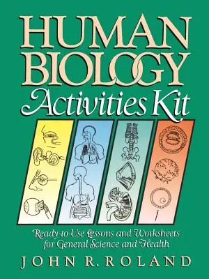 Humánbiológiai tevékenységi készlet: Felhasználásra kész leckék és feladatlapok az általános természettudományokhoz és az egészségügyhöz - Human Biology Activities Kit: Ready-To-Use Lessons and Worksheets for General Science and Health