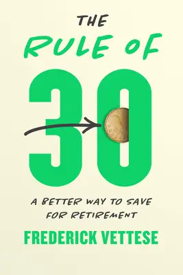 A 30-as szabály: Egy jobb módja a nyugdíjcélú megtakarításnak - The Rule of 30: A Better Way to Save for Retirement