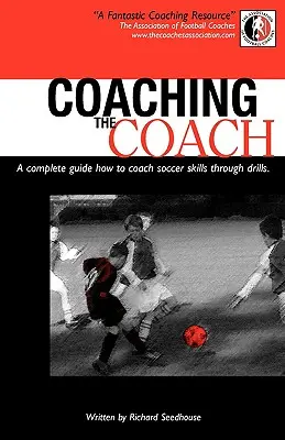 Az edző edzése - Teljes körű útmutató Hogyan edzhetjük a futballkészségeket gyakorlatokon keresztül? - Coaching the Coach - A Complete Guide How to Coach Soccer Skills Through Drills