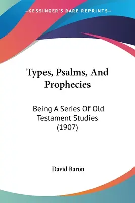 Típusok, zsoltárok és próféciák: Az ószövetségi tanulmányok sorozata (1907) - Types, Psalms, And Prophecies: Being A Series Of Old Testament Studies (1907)