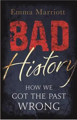 Rossz történelem - Hogyan tévesztettük el a múltat - Bad History - How We Got the Past Wrong