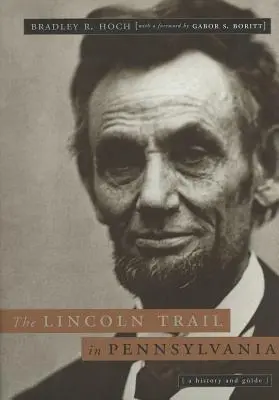 A Lincoln-ösvény Pennsylvaniában: A History and Guide - The Lincoln Trail in Pennsylvania: A History and Guide