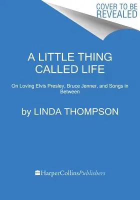 Egy kis dolog, amit életnek hívnak: Elvis Presley, Bruce Jenner és a köztes dalok szeretetéről - A Little Thing Called Life: On Loving Elvis Presley, Bruce Jenner, and Songs in Between