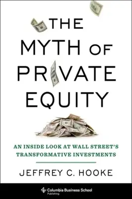 A magántőke mítosza: A Wall Street átalakító befektetéseinek belső nézete - The Myth of Private Equity: An Inside Look at Wall Street's Transformative Investments