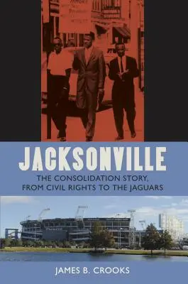 Jacksonville: A konszolidáció története a polgárjogoktól a Jaguárokig - Jacksonville: The Consolidation Story, from Civil Rights to the Jaguars