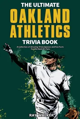 A végső Oakland Athletics kvízkönyv: Csodálatos kvízkérdések és vicces tények gyűjteménye a kemény A's rajongóknak! - The Ultimate Oakland Athletics Trivia Book: A Collection of Amazing Trivia Quizzes and Fun Facts for Die-Hard A's Fans!