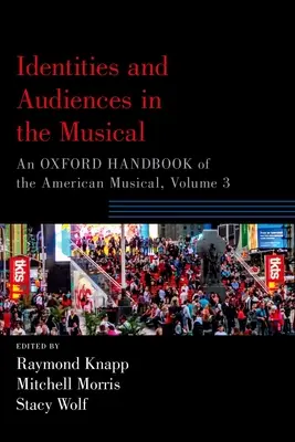 Identitások és közönség a musicalben: Az amerikai musicalek oxfordi kézikönyve, 3. kötet - Identities and Audiences in the Musical: An Oxford Handbook of the American Musical, Volume 3