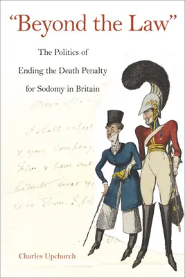 A törvényen túl: A szodómiáért kiszabott halálbüntetés megszüntetésének politikája Nagy-Britanniában - Beyond the Law: The Politics of Ending the Death Penalty for Sodomy in Britain