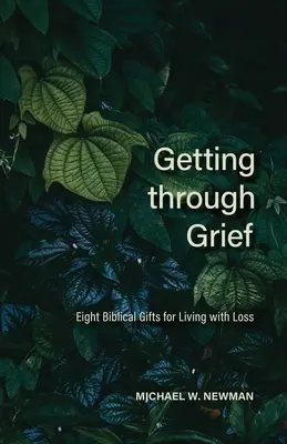 Túljutni a gyászon: Nyolc bibliai ajándék a veszteséggel való együttéléshez - Getting Through Grief: Eight Biblical Gifts for Living with Loss