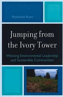 Ugrás az elefántcsonttoronyból: A környezetvédelmi vezetés és a fenntartható közösségek szövevénye - Jumping from the Ivory Tower: Weaving Environmental Leadership and Sustainable Communities