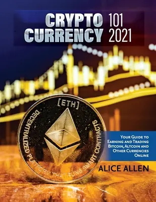 Cryptocurrency 101 2021: A Bitcoin, Altcoin és más valuták online kereséséhez és kereskedelméhez szóló útmutatója - Cryptocurrency 101 2021: Your Guide to Earning and Trading Bitcoin, Altcoin and Other Currencies Online