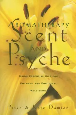 Aromaterápia: Illat és psziché: Illóolajok használata a fizikai és érzelmi jólétért - Aromatherapy: Scent and Psyche: Using Essential Oils for Physical and Emotional Well-Being