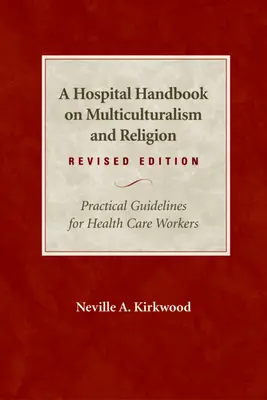 Kórházi kézikönyv a multikulturalizmusról és a vallásról, átdolgozott kiadás: Gyakorlati útmutató az egészségügyi dolgozók számára - A Hospital Handbook on Multiculturalism and Religion, Revised Edition: Practical Guidelines for Health Care Workers