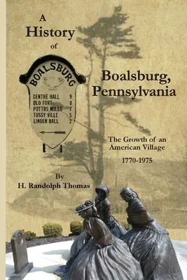 A History of Boalsburg, Pennsylvania, 1770-1975: Egy amerikai falu növekedése - A History of Boalsburg, Pennsylvania, 1770-1975: The Growth of an American Village