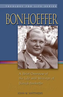 Bonhoeffer: Dietrich Bonhoeffer életének és írásainak rövid áttekintése - Bonhoeffer: A Brief Overview of the Life and Writings of Dietrich Bonhoeffer