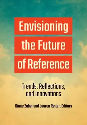 A referencia jövőjének elképzelése: Trendek, reflexiók és innovációk - Envisioning the Future of Reference: Trends, Reflections, and Innovations