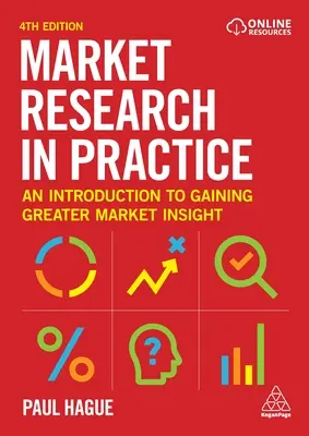 Piackutatás a gyakorlatban: Bevezetés a nagyobb piaci rálátás megszerzéséhez - Market Research in Practice: An Introduction to Gaining Greater Market Insight