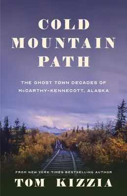 Cold Mountain Path: Az alaszkai McCarthy-Kennecott szellemváros évtizedei - Cold Mountain Path: The Ghost Town Decades of McCarthy-Kennecott, Alaska