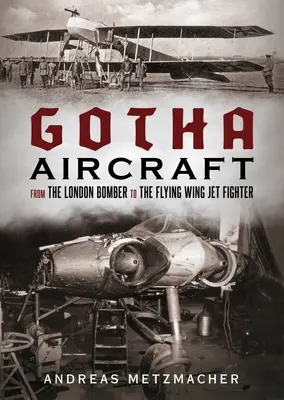 Gotha Aircraft: A londoni bombázótól a repülő szárnyas sugárhajtású vadászgépig - Gotha Aircraft: From the London Bomber to the Flying Wing Jet Fighter