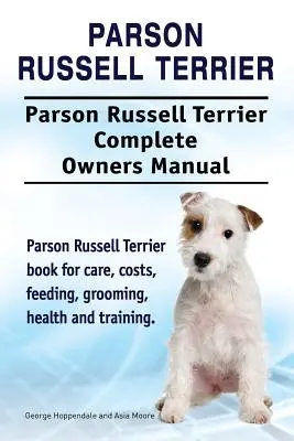 Parson Russell Terrier. Parson Russell Terrier Teljes tulajdonosi kézikönyv. Parson Russell Terrier könyv az ápolásról, költségekről, etetésről, ápolásról, egészségről és tréningről. - Parson Russell Terrier. Parson Russell Terrier Complete Owners Manual. Parson Russell Terrier book for care, costs, feeding, grooming, health and trai