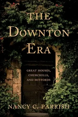 A Downton-korszak: Nagy házak, Churchillek és Mitfordok - The Downton Era: Great Houses, Churchills, and Mitfords