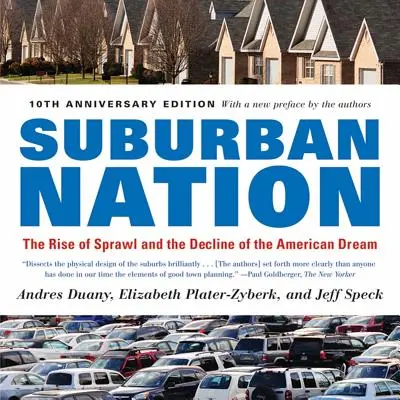 Suburban Nation: A terjeszkedés felemelkedése és az amerikai álom hanyatlása - Suburban Nation: The Rise of Sprawl and the Decline of the American Dream