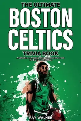 A végső Boston Celtics kvízkönyv: Celtics szurkolóknak: Csodálatos kvízek és vicces tények gyűjteménye! - The Ultimate Boston Celtics Trivia Book: A Collection of Amazing Trivia Quizzes and Fun Facts for Die-Hard Celtics Fans!