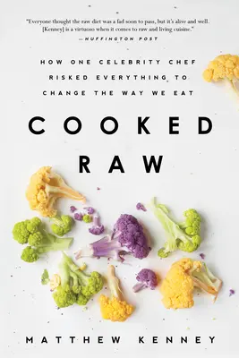 Cooked Raw: Hogyan kockáztatott mindent egy híres séf, hogy megváltoztassa az étkezési szokásainkat? - Cooked Raw: How One Celebrity Chef Risked Everything to Change the Way We Eat