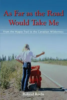 Ameddig az út visz: a hippi ösvénytől a kanadai vadonig - As Far as the Road Would Take Me: From the Hippie Trail to the Canadian Wilderness