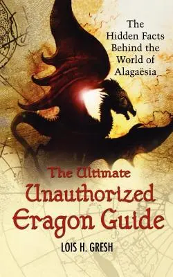 A végső, nem engedélyezett Eragon-kalauz: A rejtett tények Alagézia világa mögött - The Ultimate Unauthorized Eragon Guide: The Hidden Facts Behind the World of Alagaesia