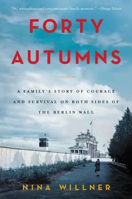 Čtyřicet podzimů: Příběh rodiny o odvaze a přežití na obou stranách Berlínské zdi - Forty Autumns: A Family's Story of Courage and Survival on Both Sides of the Berlin Wall