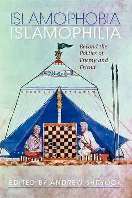 Iszlamofóbia/Iszlamofília: Túl az ellenség és a barát politikáján - Islamophobia/Islamophilia: Beyond the Politics of Enemy and Friend