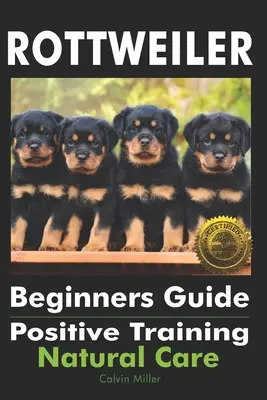 Rottweiler kezdőknek: Pozitív kiképzés, természetes gondozás - Rottweiler Beginners Guide: Positive Training, Natural Care