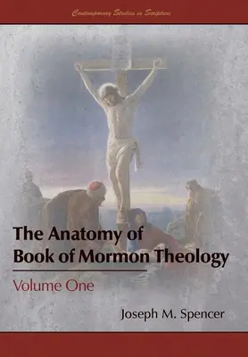 A Mormon könyve teológiájának anatómiája: Volume One - The Anatomy of Book of Mormon Theology: Volume One