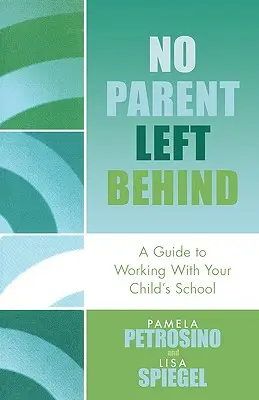 Egy szülő sem marad hátra: Útmutató a gyermeke iskolájával való együttműködéshez - No Parent Left Behind: A Guide to Working with Your Child's School