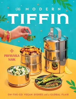 A modern Tiffin: Vegán ételek útközben, globális hangulattal (szakácskönyv) - The Modern Tiffin: On-The-Go Vegan Dishes with a Global Flair (a Cookbook)