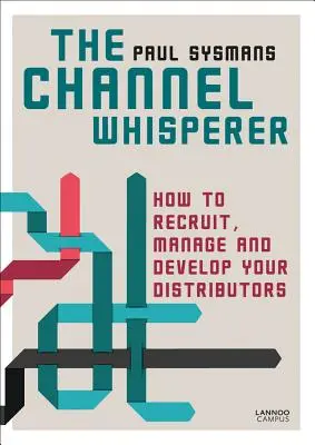 A csatornasuttogó: Hogyan toborozzuk, irányítsuk és fejlesszük a forgalmazókat? - The Channel Whisperer: How to Recruit, Manage and Develop Your Distributors