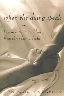 Amikor a haldoklók beszélnek: Hogyan hallgassuk meg és tanuljunk azoktól, akik a halállal néznek szembe? - When the Dying Speak: How to Listen to and Learn from Those Facing Death