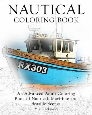 Tengerészeti színezőkönyv: Haladó felnőtt színezőkönyv tengerészeti, tengeri és tengerparti jelenetekről - Nautical Coloring Book: An Advanced Adult Coloring Book of Nautical, Maritime and Seaside Scenes